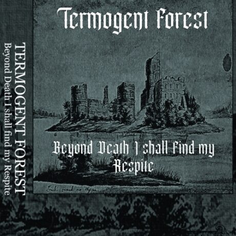 TERMOGENT FOREST - Beyond Death I Shall Find My Respite