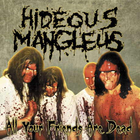 HIDEOUS MANGLEUS - All Your Friends Are Dead