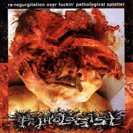 PATHOLOGIST – Re-Regurgitation Over Fuckin’ Pathological Splatter