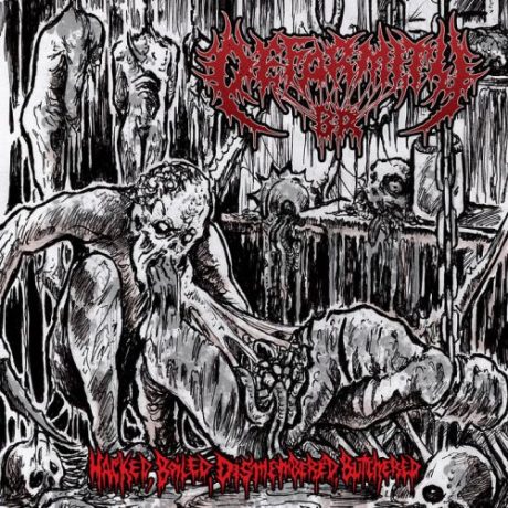 DEFORMITY BR - Hacked, Boiled, Dismembered, Butchered